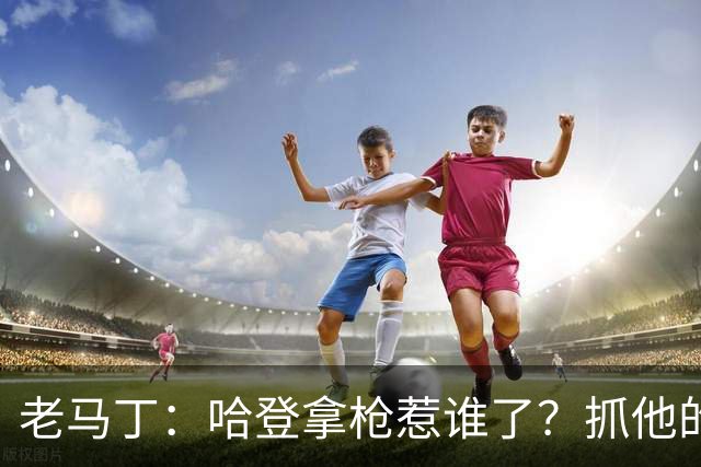 老马丁：哈登拿枪惹谁了？抓他的警察只为出风头 该直接开除